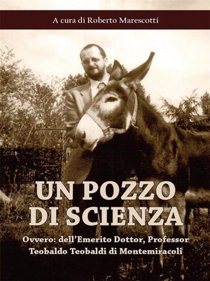 cover image of Un pozzo di scienza--ovvero--dell'Emerito Dottor, Professor Teobaldo Teobaldi di Montemiracoli